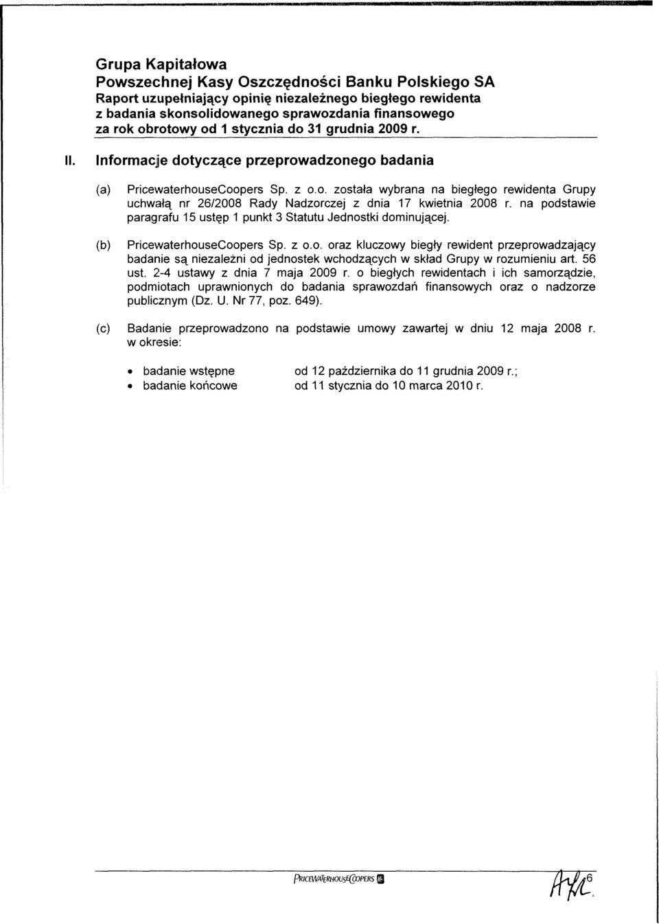 56 ust. 24 ustawy z dnia 7 maja 2009 r. o biegłych rewidentach i ich samorządzie, podmiotach uprawnionych do badania sprawozdań finansowych oraz o nadzorze publicznym (Dz. U. Nr 77, póz. 649).