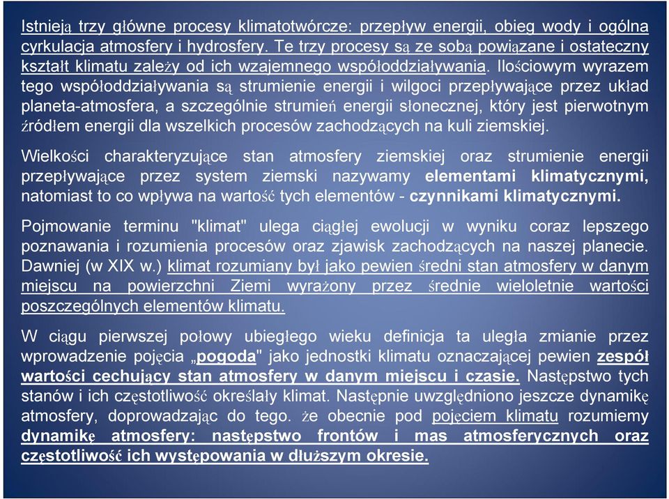 Ilościowym wyrazem tego współoddziaływania są strumienie energii i wilgoci przepływające przez układ planeta-atmosfera, a szczególnie strumień energii słonecznej, który jest pierwotnym źródłem