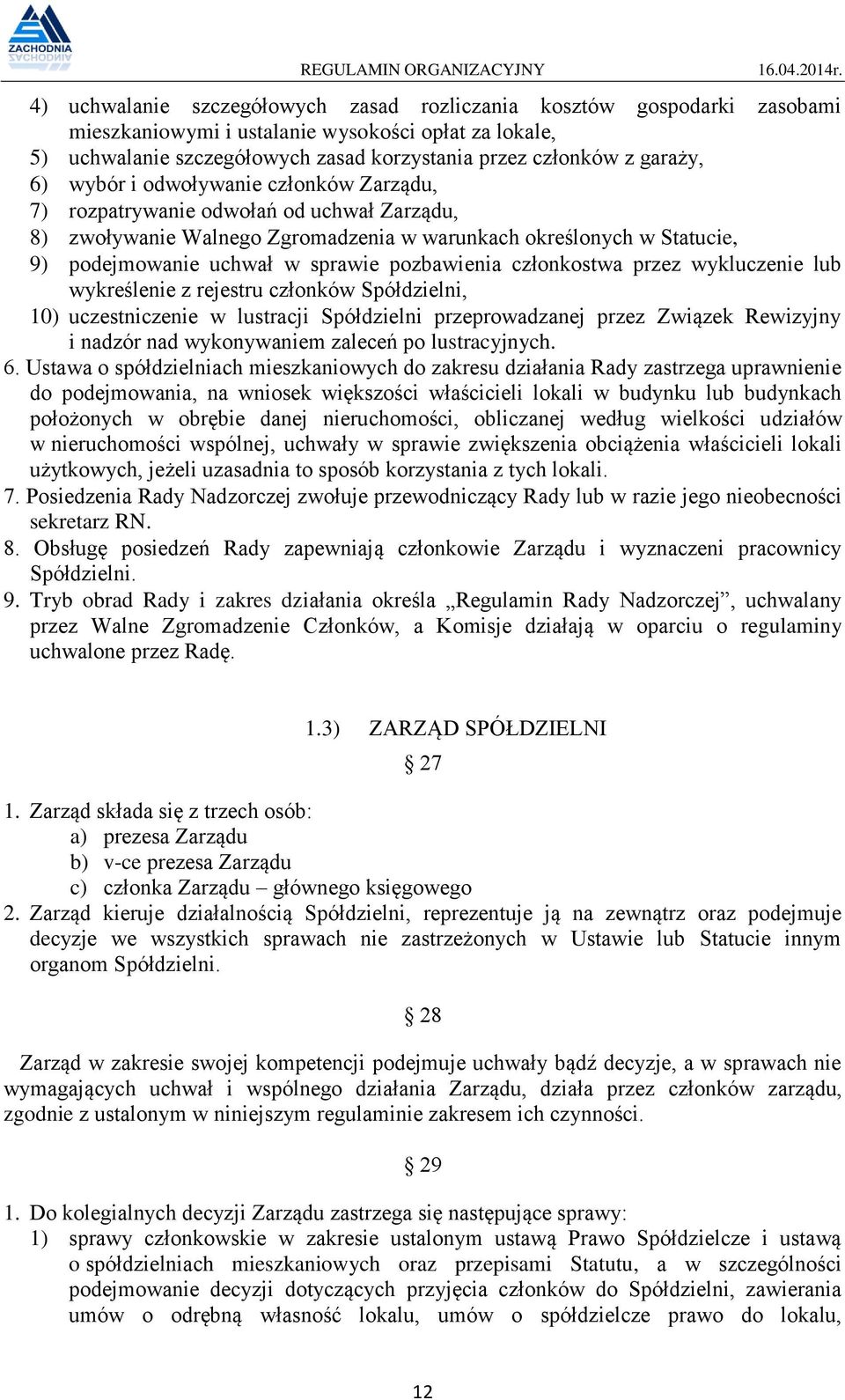 pozbawienia członkostwa przez wykluczenie lub wykreślenie z rejestru członków Spółdzielni, 10) uczestniczenie w lustracji Spółdzielni przeprowadzanej przez Związek Rewizyjny i nadzór nad wykonywaniem