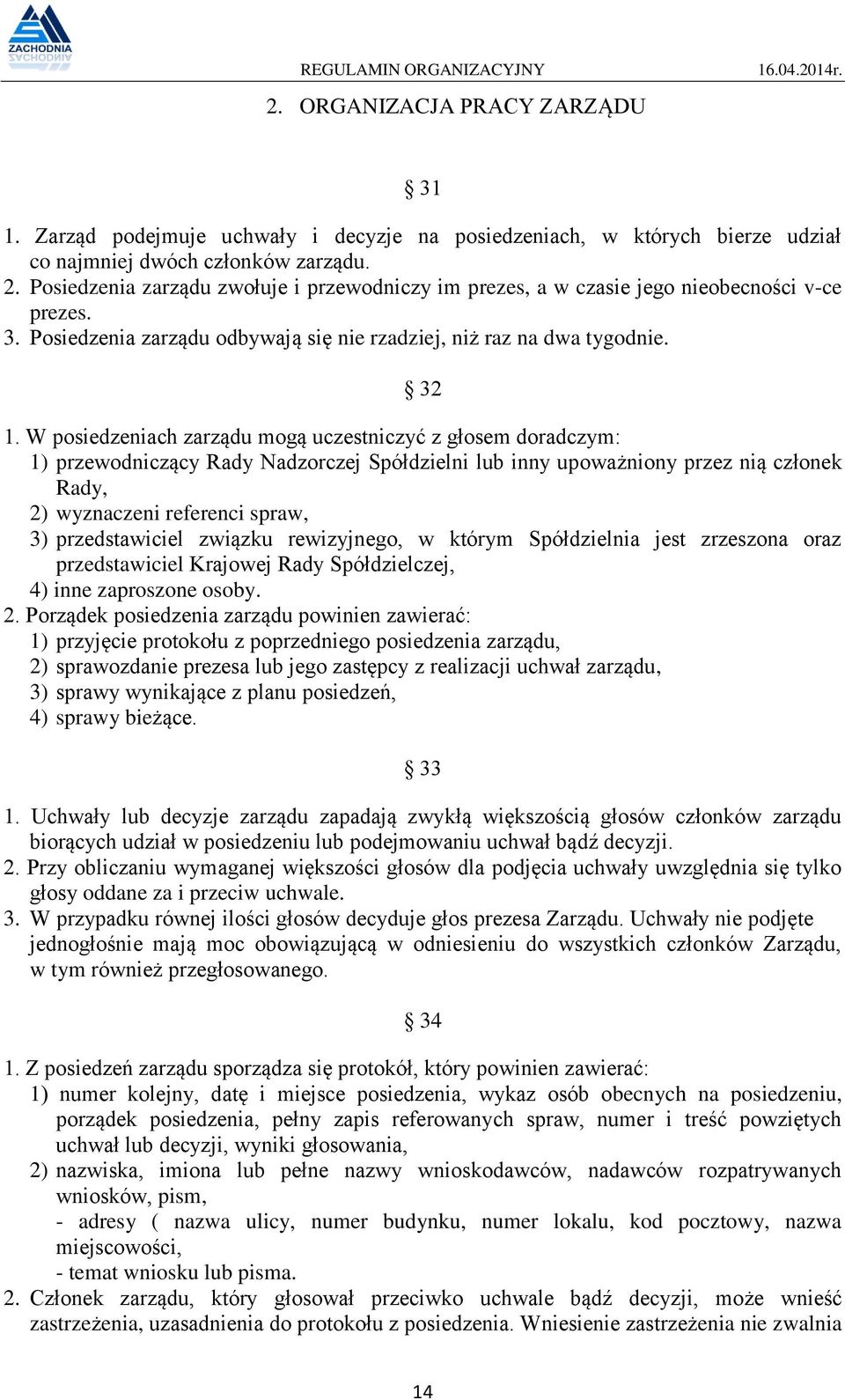 W posiedzeniach zarządu mogą uczestniczyć z głosem doradczym: 1) przewodniczący Rady Nadzorczej Spółdzielni lub inny upoważniony przez nią członek Rady, 2) wyznaczeni referenci spraw, 3)