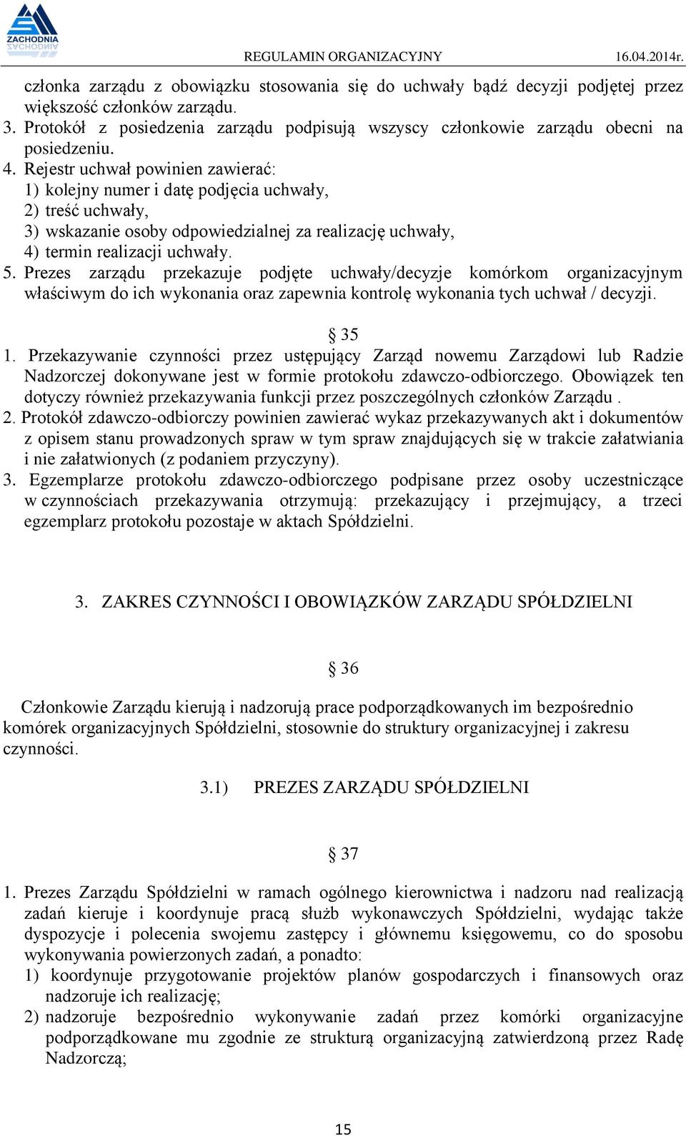 Rejestr uchwał powinien zawierać: 1) kolejny numer i datę podjęcia uchwały, 2) treść uchwały, 3) wskazanie osoby odpowiedzialnej za realizację uchwały, 4) termin realizacji uchwały. 5.