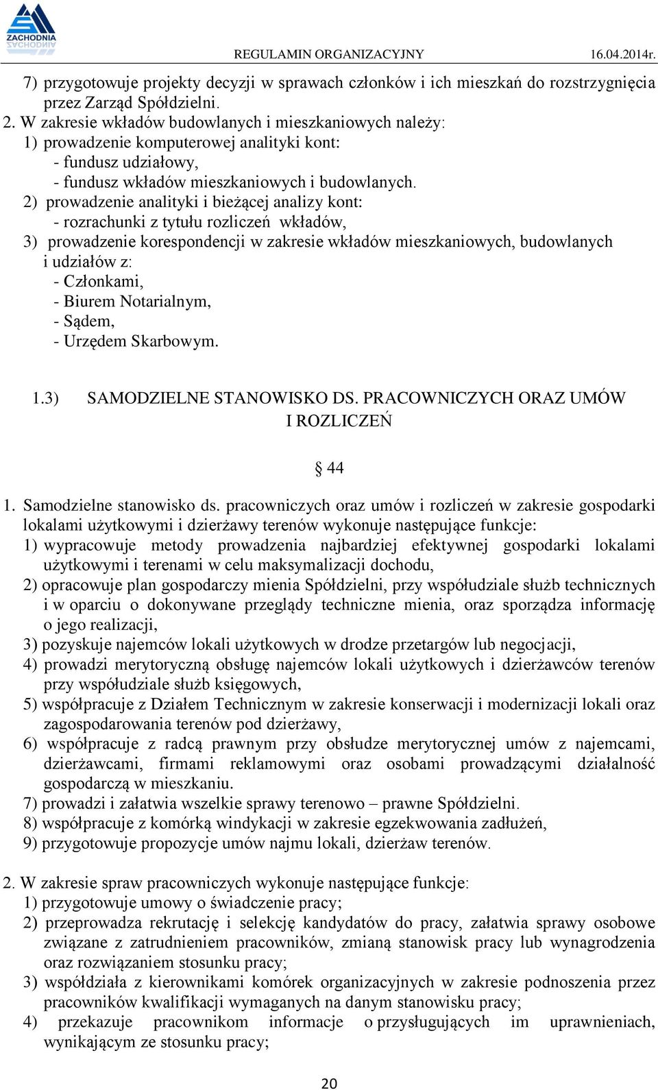 2) prowadzenie analityki i bieżącej analizy kont: - rozrachunki z tytułu rozliczeń wkładów, 3) prowadzenie korespondencji w zakresie wkładów mieszkaniowych, budowlanych i udziałów z: - Członkami, -