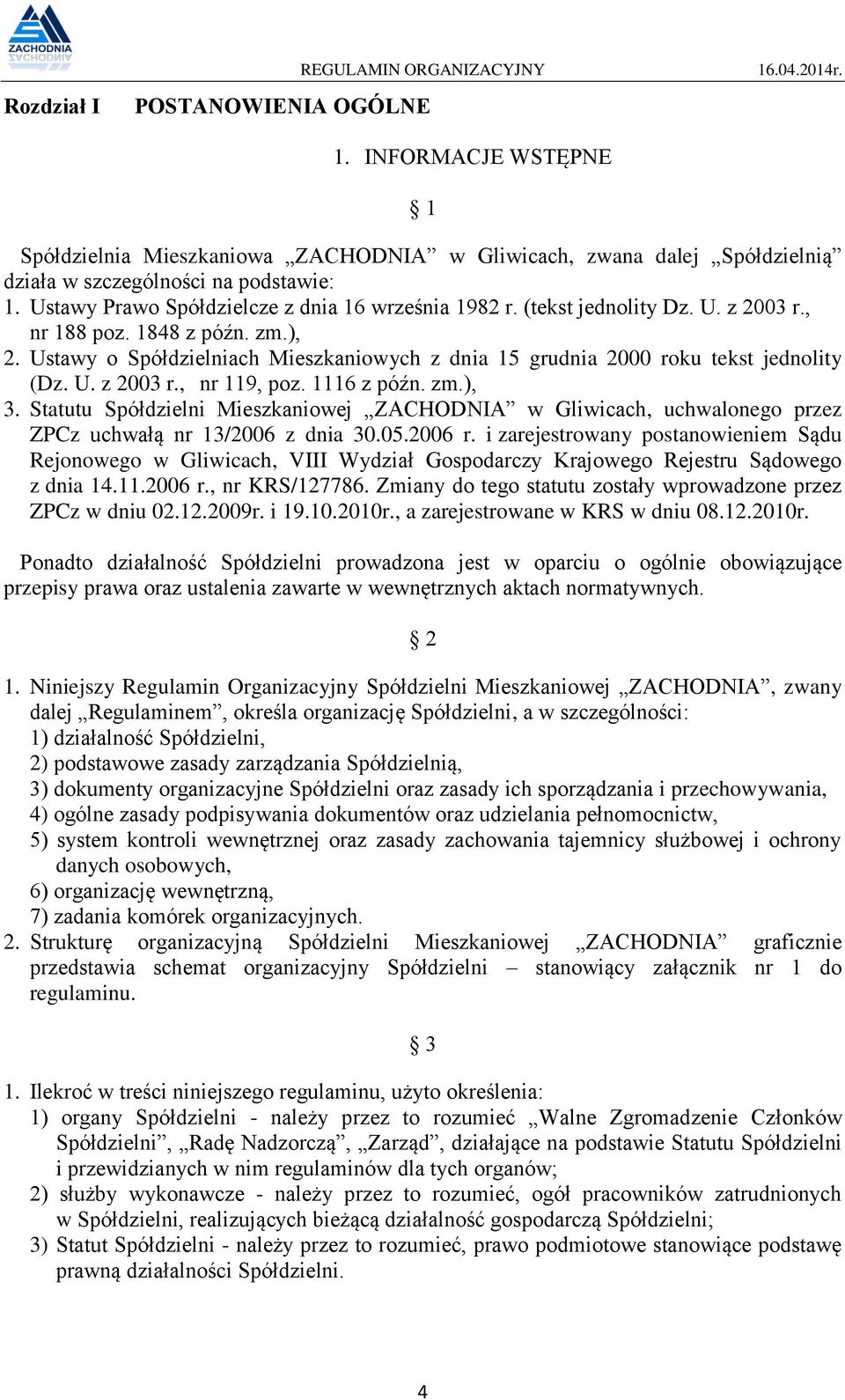 Ustawy o Spółdzielniach Mieszkaniowych z dnia 15 grudnia 2000 roku tekst jednolity (Dz. U. z 2003 r., nr 119, poz. 1116 z późn. zm.), 3.