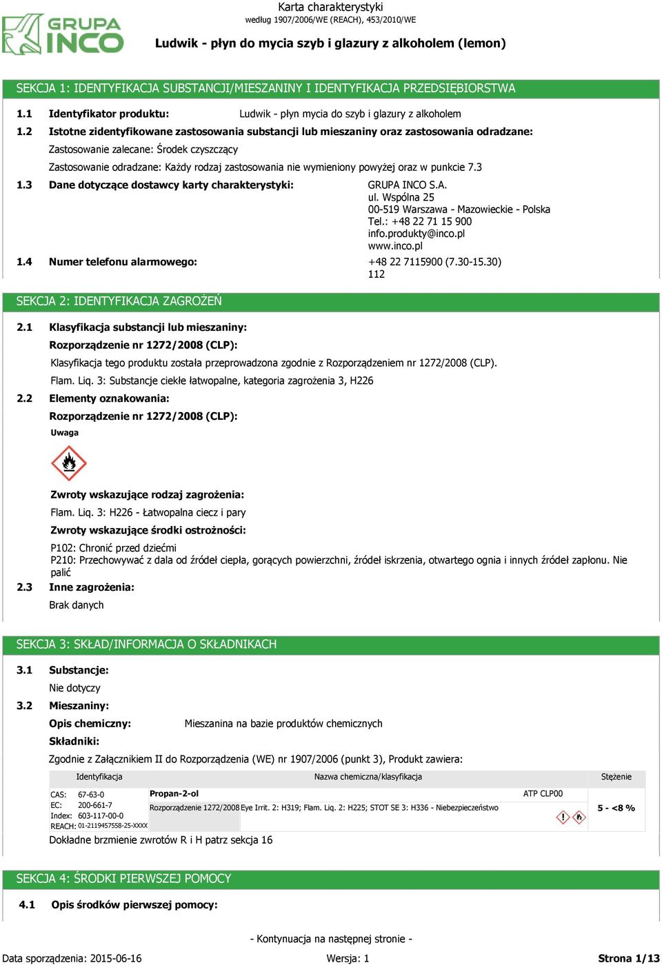 powyżej oraz w punkcie 7. 1. 1.4 Dane dotyczące dostawcy karty charakterystyki: Numer telefonu alarmowego: GRUPA INCO S.A. ul. Wspólna 25 00-519 Warszawa - Mazowieckie - Polska Tel.