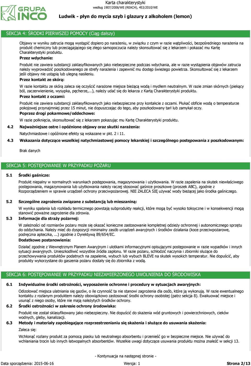 Przez wdychanie: Produkt nie zawiera substancji zaklasyfikowanych jako niebezpieczne podczas wdychania, ale w razie wystąpienia objawów zatrucia należy wyprowadzić poszkodowanego ze strefy narażenia