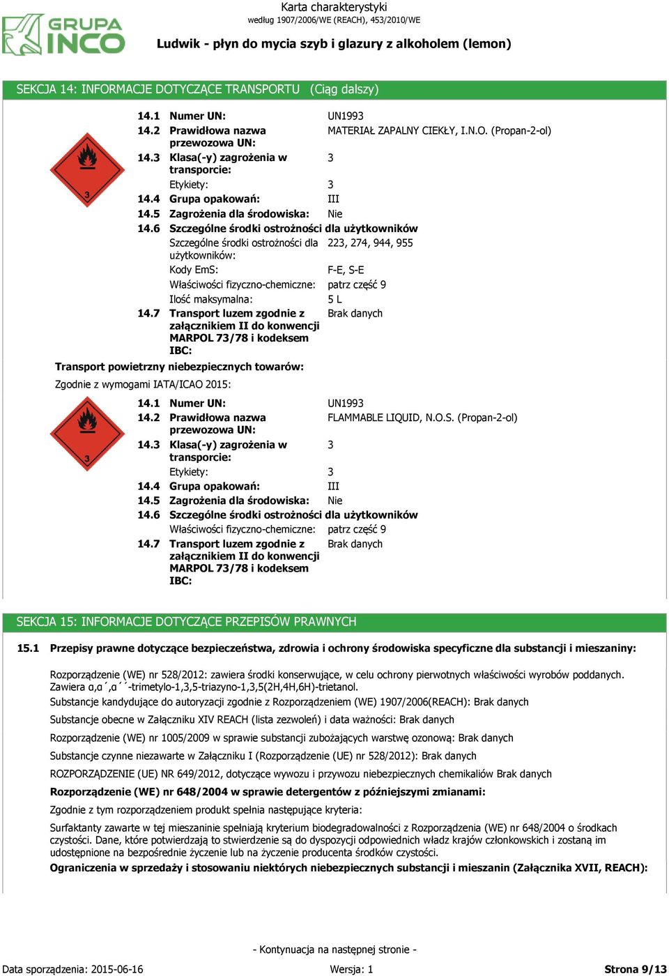 ostrożności dla użytkowników Szczególne środki ostrożności dla 22, 274, 944, 955 użytkowników: Kody EmS: F-E, S-E Właściwości fizyczno-chemiczne: patrz część 9 Ilość maksymalna: 5 L Transport luzem