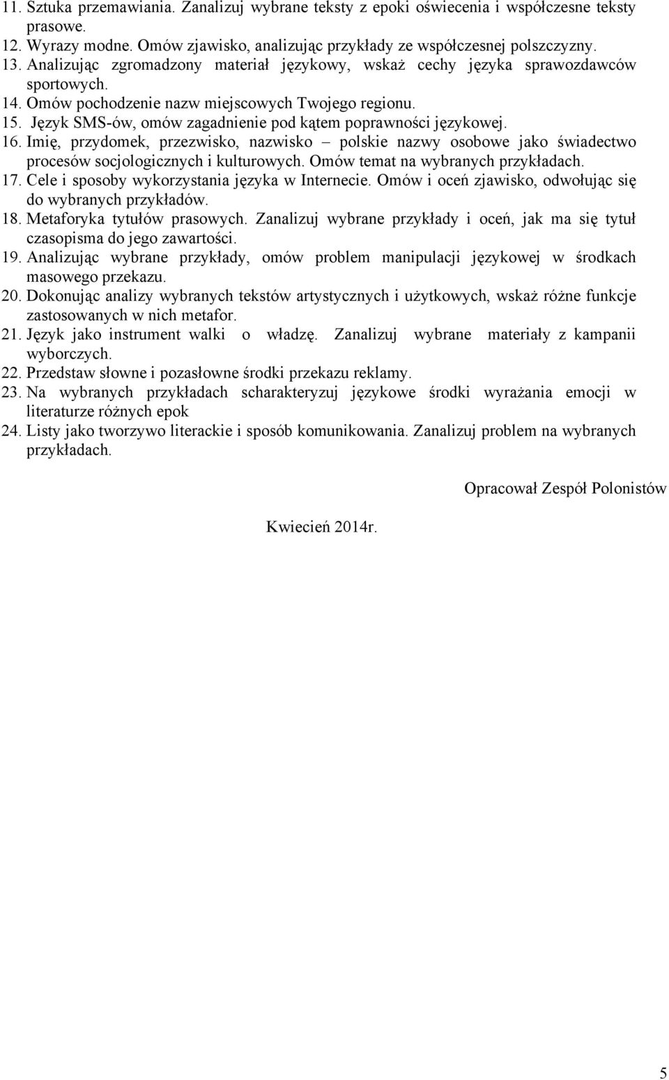 Język SMS-ów, omów zagadnienie pod kątem poprawności językowej. 16. Imię, przydomek, przezwisko, nazwisko polskie nazwy osobowe jako świadectwo procesów socjologicznych i kulturowych.