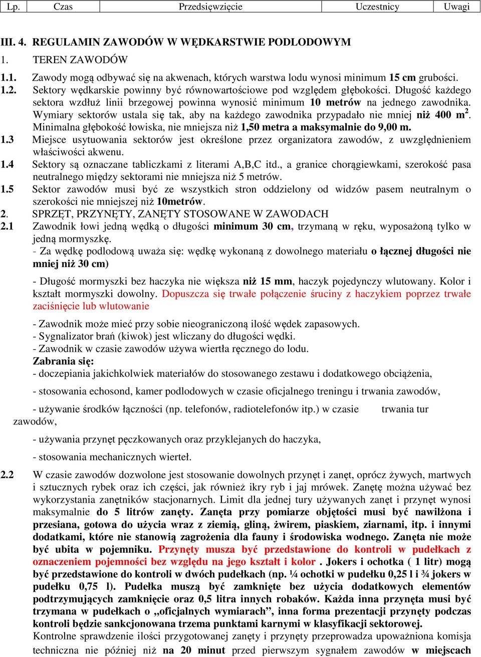 Wymiary sektorów ustala się tak, aby na każdego zawodnika przypadało nie mniej niż 400 m 2. Minimalna głębokość łowiska, nie mniejsza niż 1,