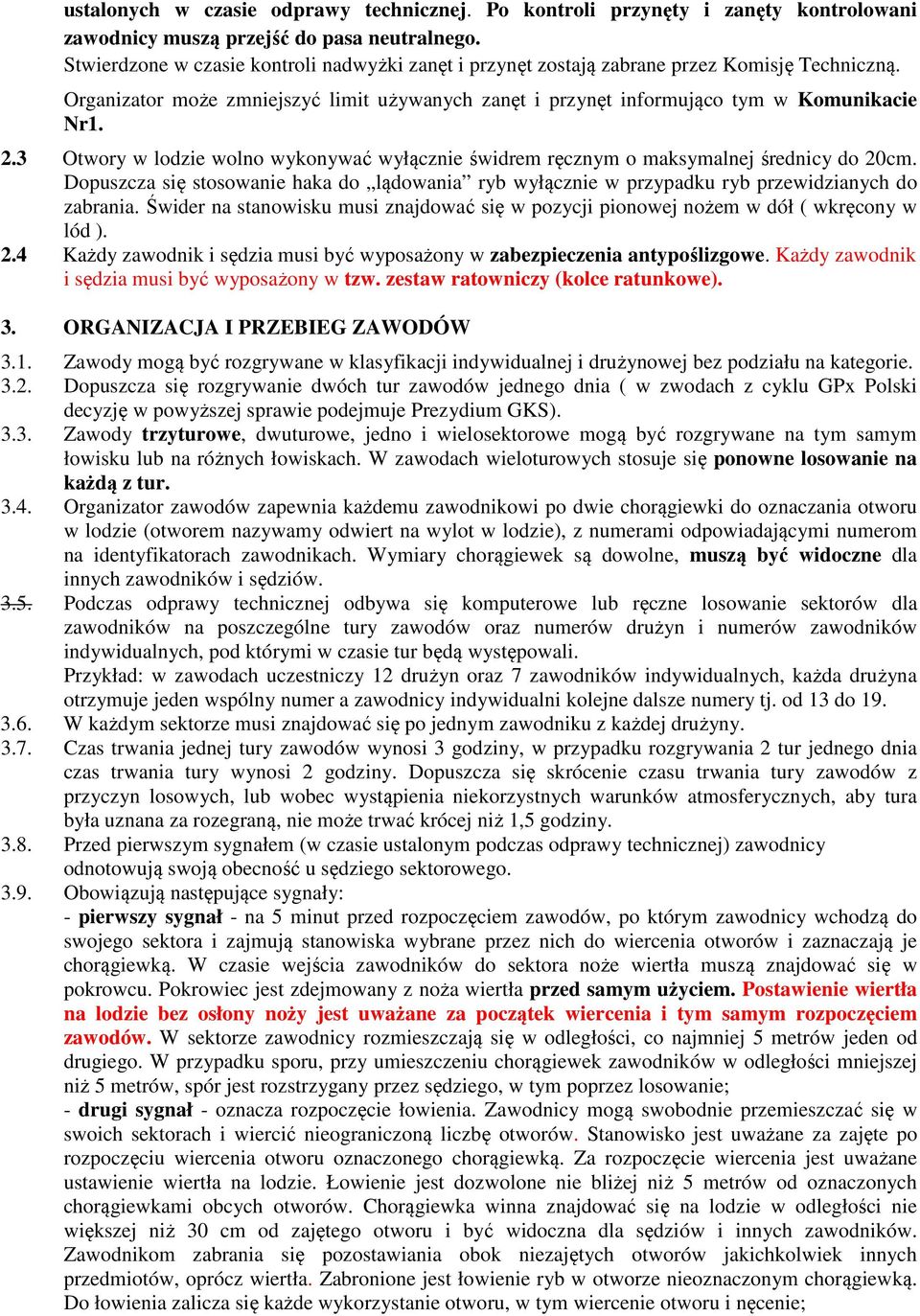 3 Otwory w lodzie wolno wykonywać wyłącznie świdrem ręcznym o maksymalnej średnicy do 20cm. Dopuszcza się stosowanie haka do lądowania ryb wyłącznie w przypadku ryb przewidzianych do zabrania.