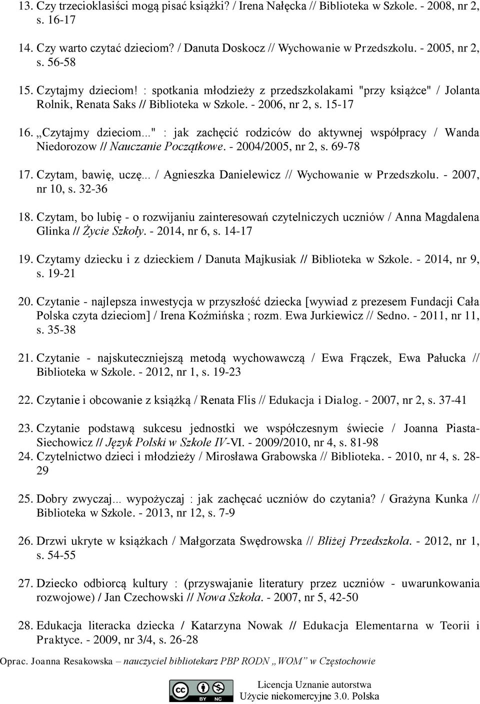 - 2004/2005, nr 2, s. 69-78 17. Czytam, bawię, uczę... / Agnieszka Danielewicz // Wychowanie w Przedszkolu. - 2007, nr 10, s. 32-36 18.