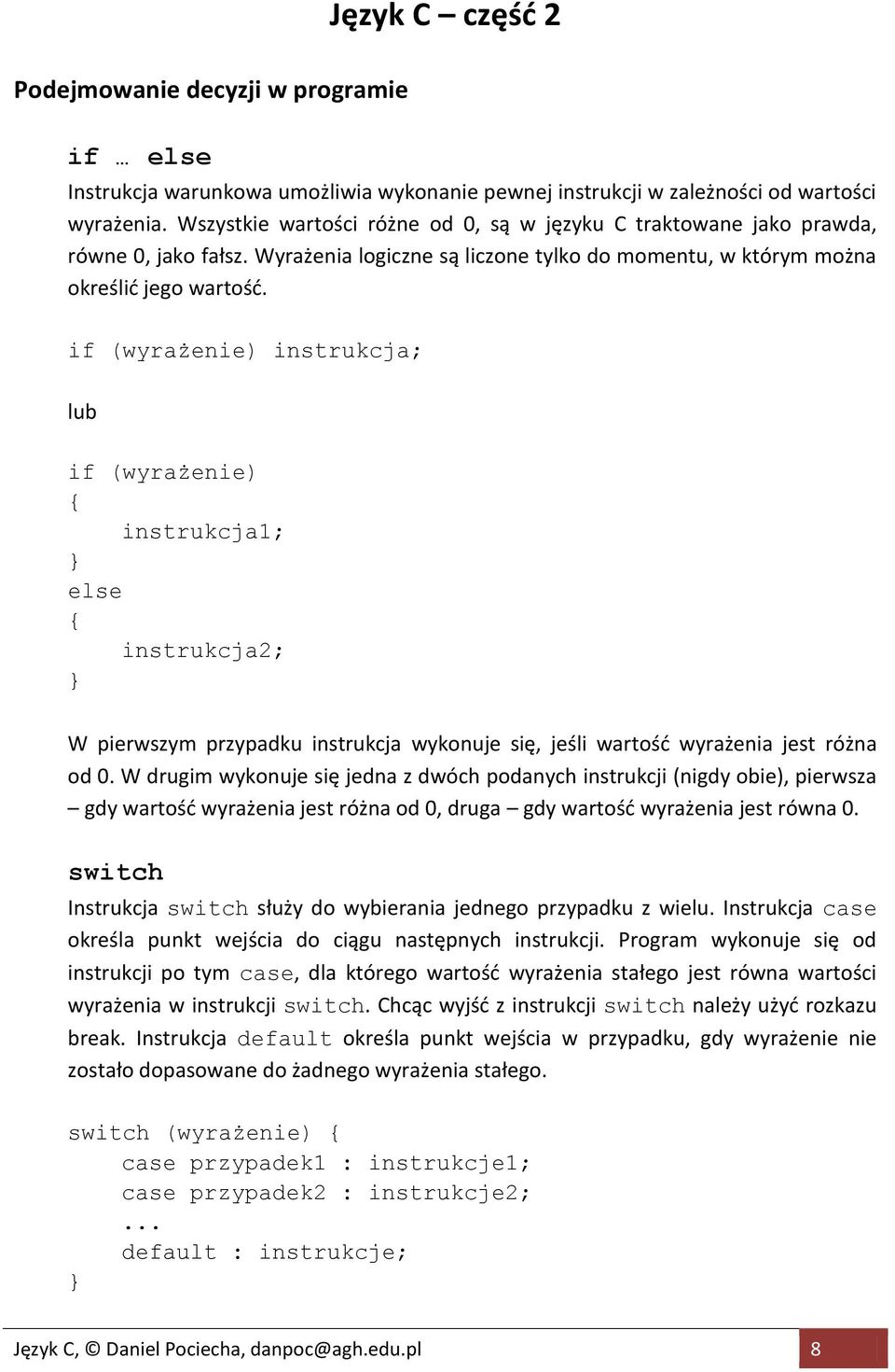 if (wyrażenie) instrukcja; lub if (wyrażenie) instrukcja1; else instrukcja2; W pierwszym przypadku instrukcja wykonuje się, jeśli wartośd wyrażenia jest różna od 0.