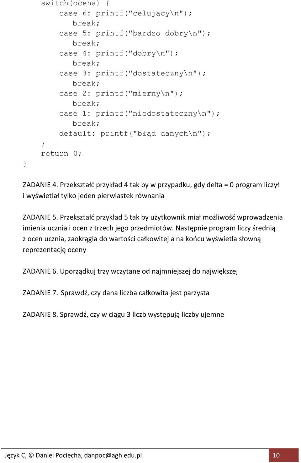 Przekształd przykład 4 tak by w przypadku, gdy delta = 0 program liczył i wyświetlał tylko jeden pierwiastek równania ZADANIE 5.