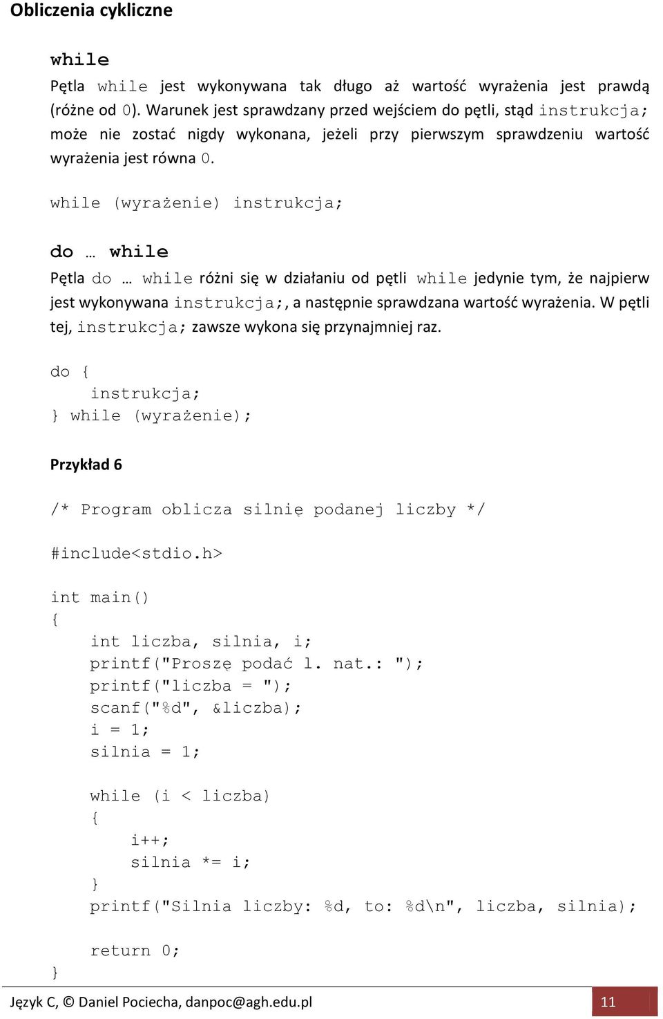while (wyrażenie) instrukcja; do while Pętla do while różni się w działaniu od pętli while jedynie tym, że najpierw jest wykonywana instrukcja;, a następnie sprawdzana wartośd wyrażenia.