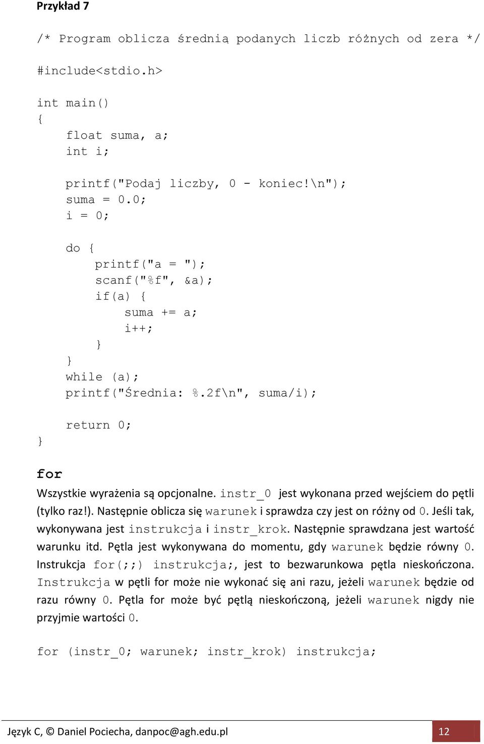 instr_0 jest wykonana przed wejściem do pętli (tylko raz!). Następnie oblicza się warunek i sprawdza czy jest on różny od 0. Jeśli tak, wykonywana jest instrukcja i instr_krok.