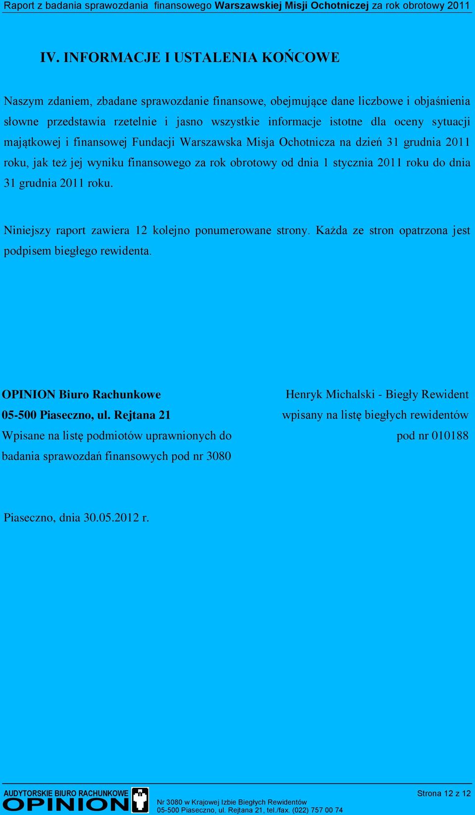 2011 roku. Niniejszy raport zawiera 12 kolejno ponumerowane strony. Każda ze stron opatrzona jest podpisem biegłego rewidenta. OPINION Biuro Rachunkowe 05-500 Piaseczno, ul.