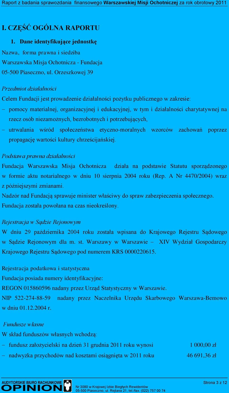 na rzecz osób niezamożnych, bezrobotnych i potrzebujących, utrwalania wśród społeczeństwa etyczno-moralnych wzorców zachowań poprzez propagację wartości kultury chrześcijańskiej.