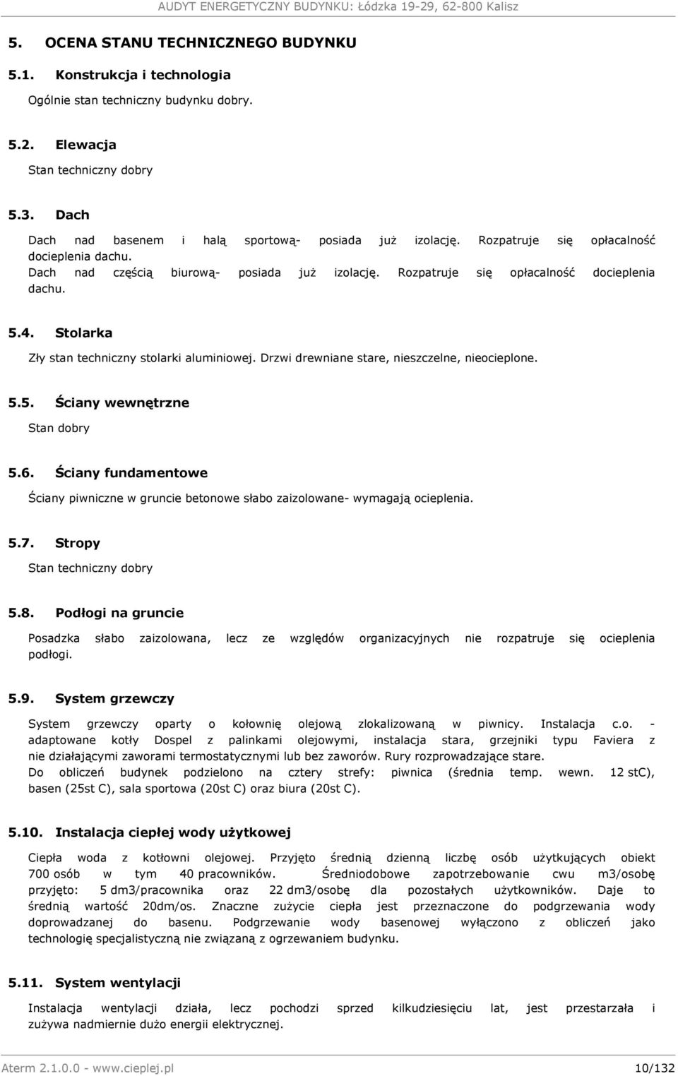 4. Stolarka Zły stan techniczny stolarki aluminiowej. Drzwi drewniane stare, nieszczelne, nieocieplone. 5.5. Ściany wewnętrzne Stan dobry 5.6.