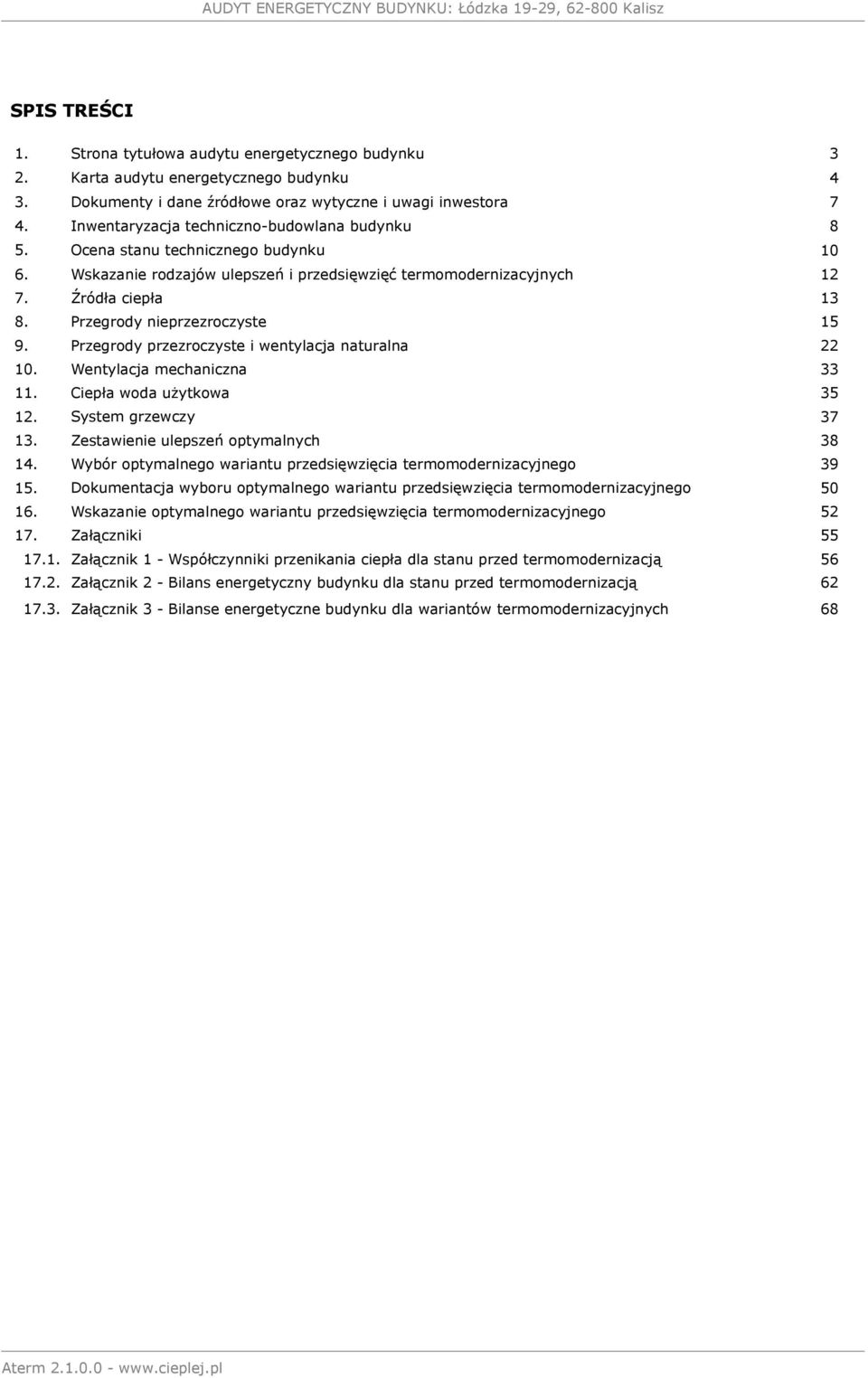 Przegrody nieprzezroczyste 15 9. Przegrody przezroczyste naturalna 22 10. Wentylacja 33 11. Ciepła woda użytkowa 35 12. System grzewczy 37 13. Zestawienie ulepszeń optymalnych 38 14.