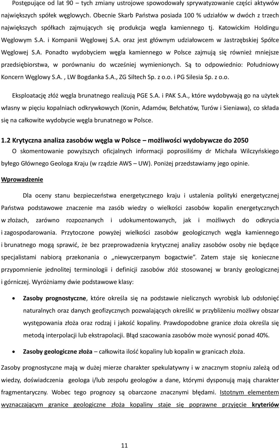 i Kompanii Węglowej S.A. oraz jest głównym udziałowcem w Jastrzębskiej Spółce Węglowej S.A. Ponadto wydobyciem węgla kamiennego w Polsce zajmują się również mniejsze przedsiębiorstwa, w porównaniu do wcześniej wymienionych.