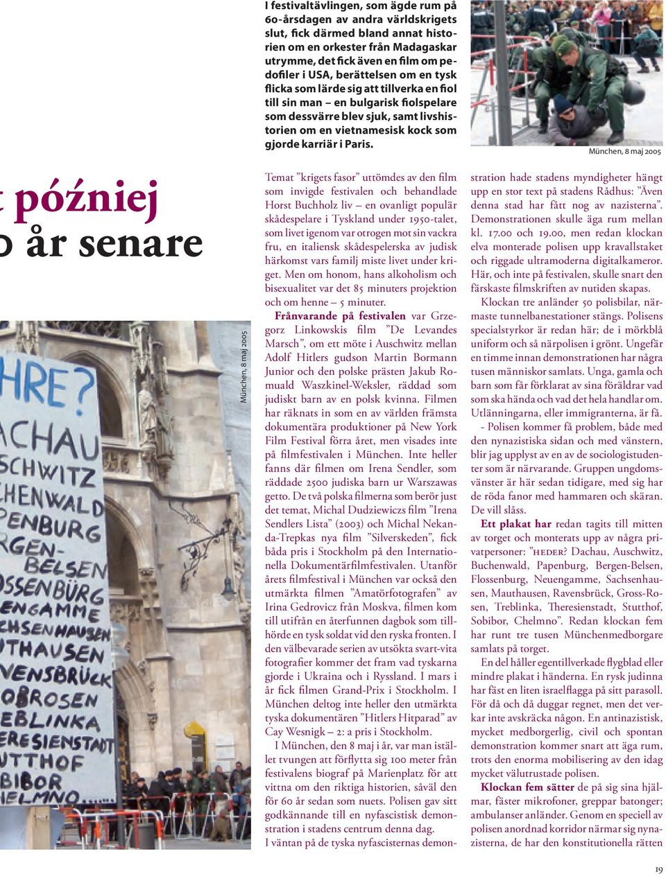 München, 8 maj 2005 później år senare München, 8 maj 2005 emat krigets fasor uttömdes av den film som invigde festivalen och behandlade orst uchholz liv en ovanligt populär skådespelare i yskland