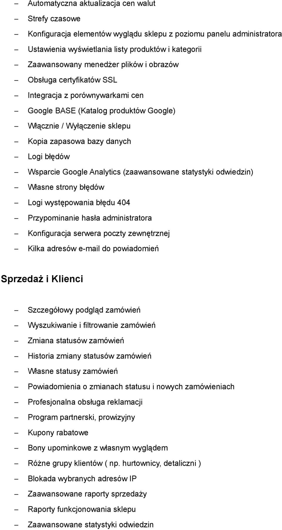 Analytics (zaawansowane statystyki odwiedzin) Własne strony błędów Logi występowania błędu 404 Przypominanie hasła administratora Konfiguracja serwera poczty zewnętrznej Kilka adresów e-mail do