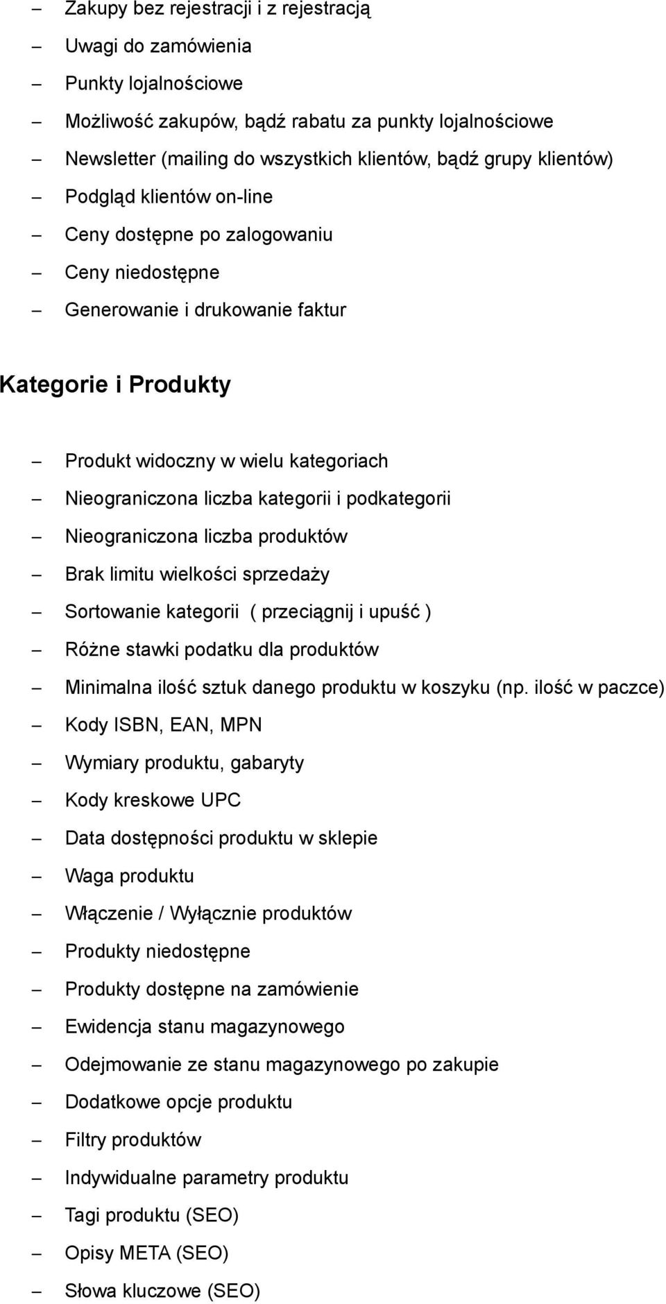 podkategorii Nieograniczona liczba produktów Brak limitu wielkości sprzedaży Sortowanie kategorii ( przeciągnij i upuść ) Różne stawki podatku dla produktów Minimalna ilość sztuk danego produktu w