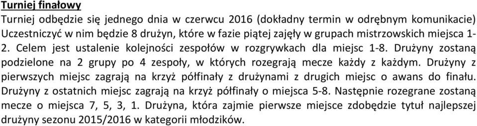 Drużyny zostaną podzielone na 2 grupy po 4 zespoły, w których rozegrają mecze każdy z każdym.