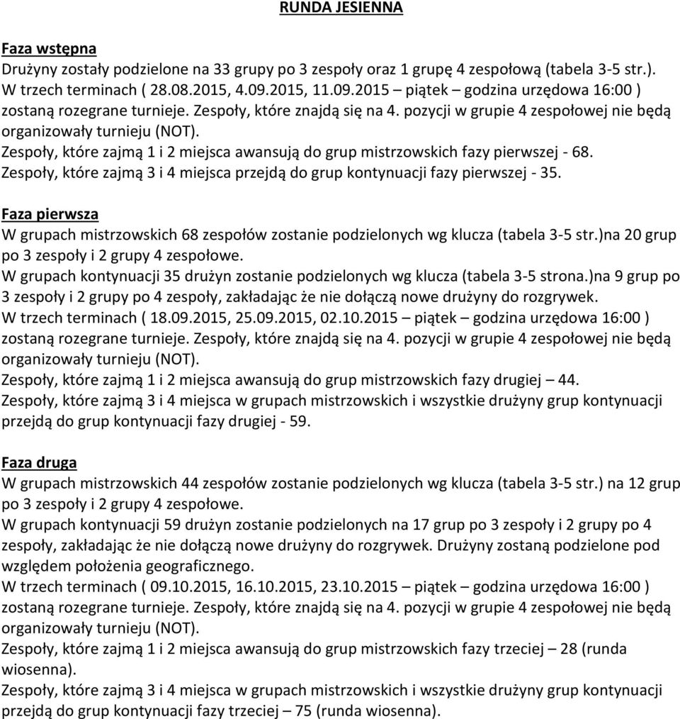 Zespoły, które zajmą 1 i 2 miejsca awansują do grup mistrzowskich fazy pierwszej - 68. Zespoły, które zajmą 3 i 4 miejsca przejdą do grup kontynuacji fazy pierwszej - 35.