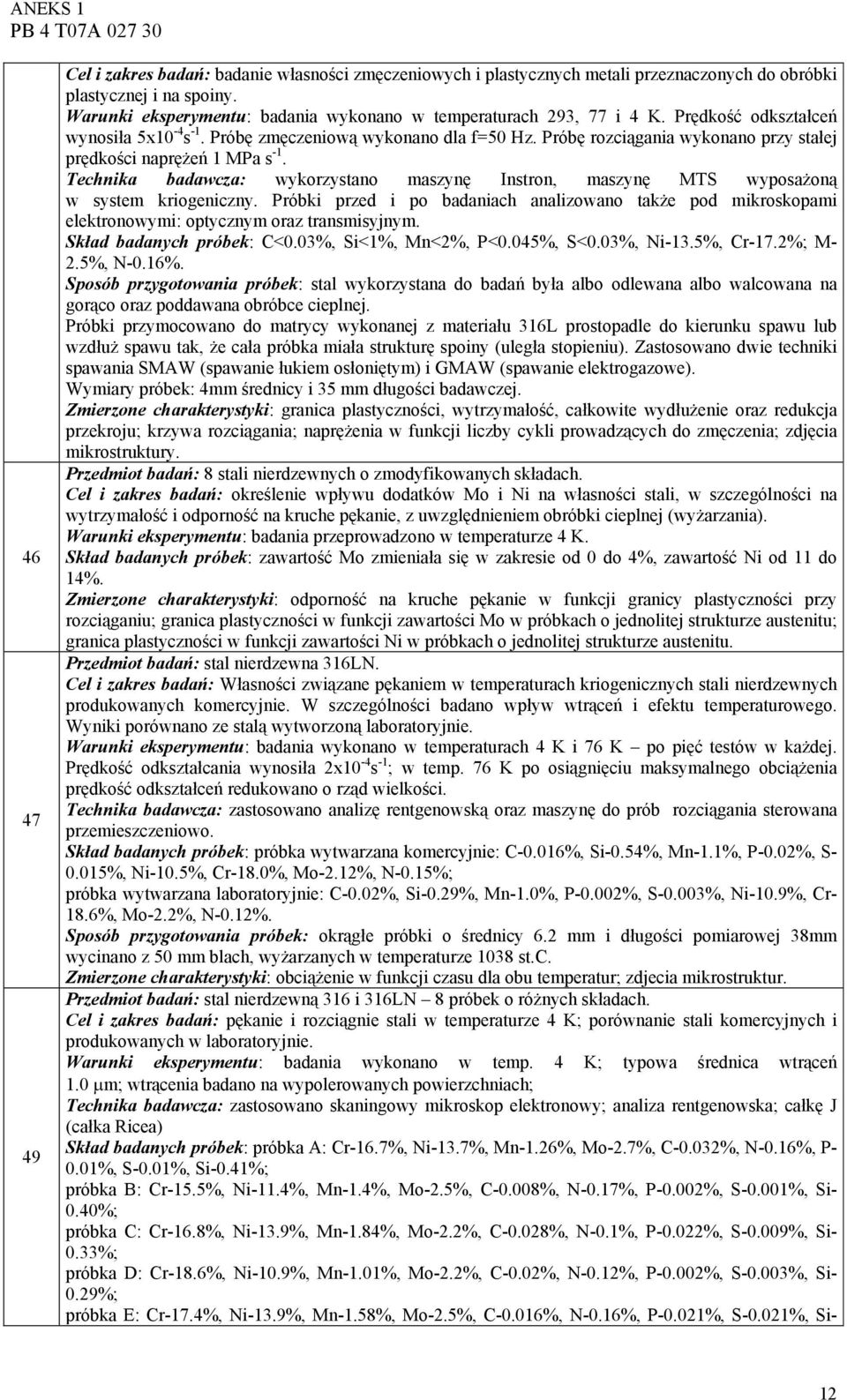 Próbę rozciągania wykonano przy stałej prędkości naprężeń 1 MPa s -1. Technika badawcza: wykorzystano maszynę Instron, maszynę MTS wyposażoną w system kriogeniczny.