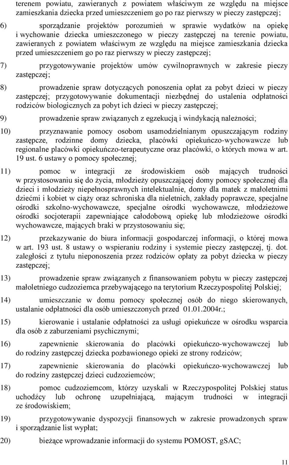 pierwszy w pieczy zastępczej; 7) przygotowywanie projektów umów cywilnoprawnych w zakresie pieczy zastępczej; 8) prowadzenie spraw dotyczących ponoszenia opłat za pobyt dzieci w pieczy zastępczej;