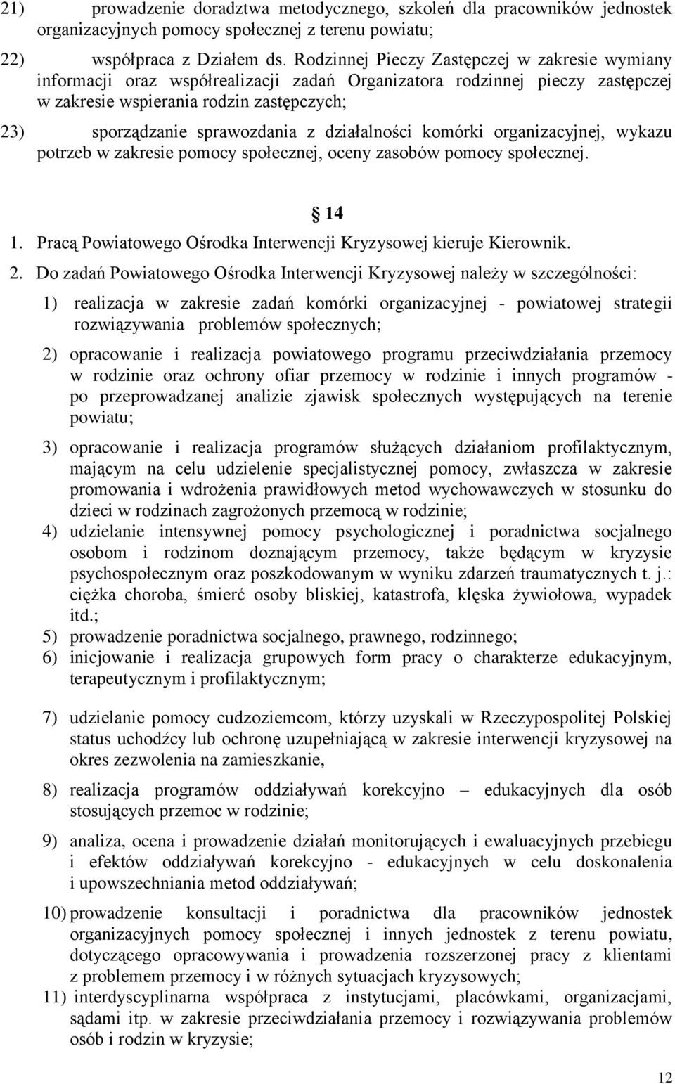 działalności komórki organizacyjnej, wykazu potrzeb w zakresie pomocy społecznej, oceny zasobów pomocy społecznej. 14 1. Pracą Powiatowego Ośrodka Interwencji Kryzysowej kieruje Kierownik. 2.