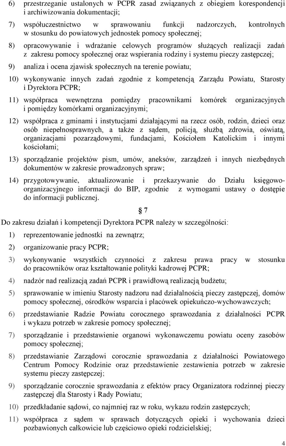 analiza i ocena zjawisk społecznych na terenie powiatu; 10) wykonywanie innych zadań zgodnie z kompetencją Zarządu Powiatu, Starosty i Dyrektora PCPR; 11) współpraca wewnętrzna pomiędzy pracownikami