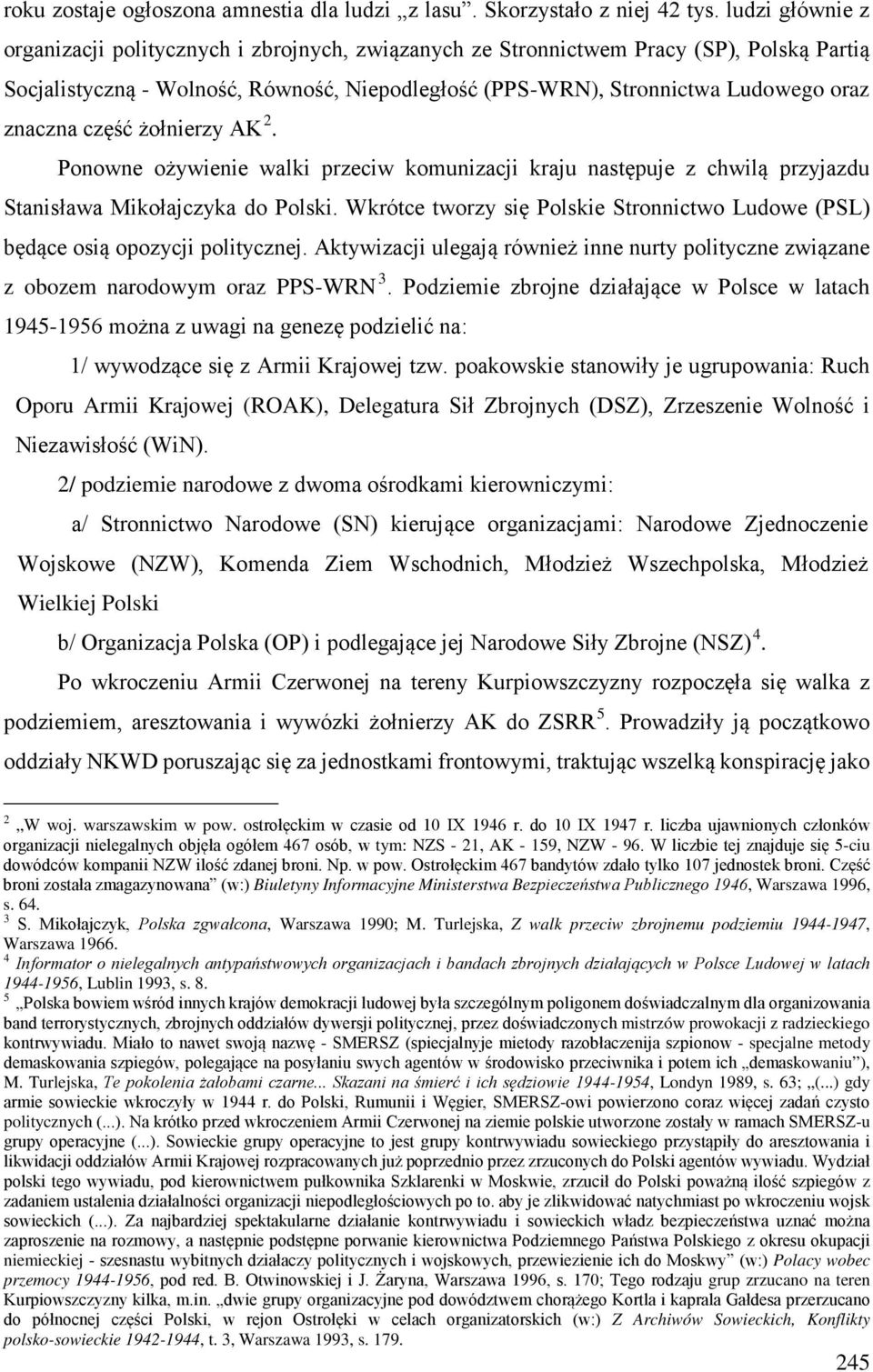 znaczna część żołnierzy AK 2. Ponowne ożywienie walki przeciw komunizacji kraju następuje z chwilą przyjazdu Stanisława Mikołajczyka do Polski.