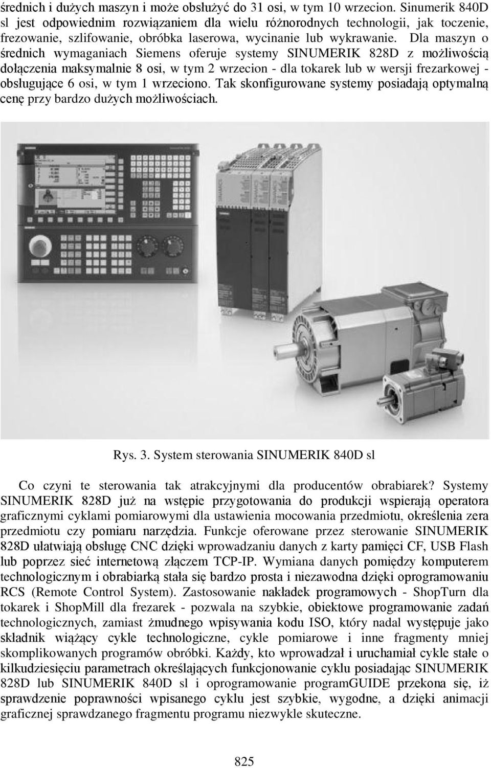 Dla maszyn o średnich wymaganiach Siemens oferuje systemy SINUMERIK 828D z możliwością dołączenia maksymalnie 8 osi, w tym 2 wrzecion - dla tokarek lub w wersji frezarkowej - obsługujące 6 osi, w tym