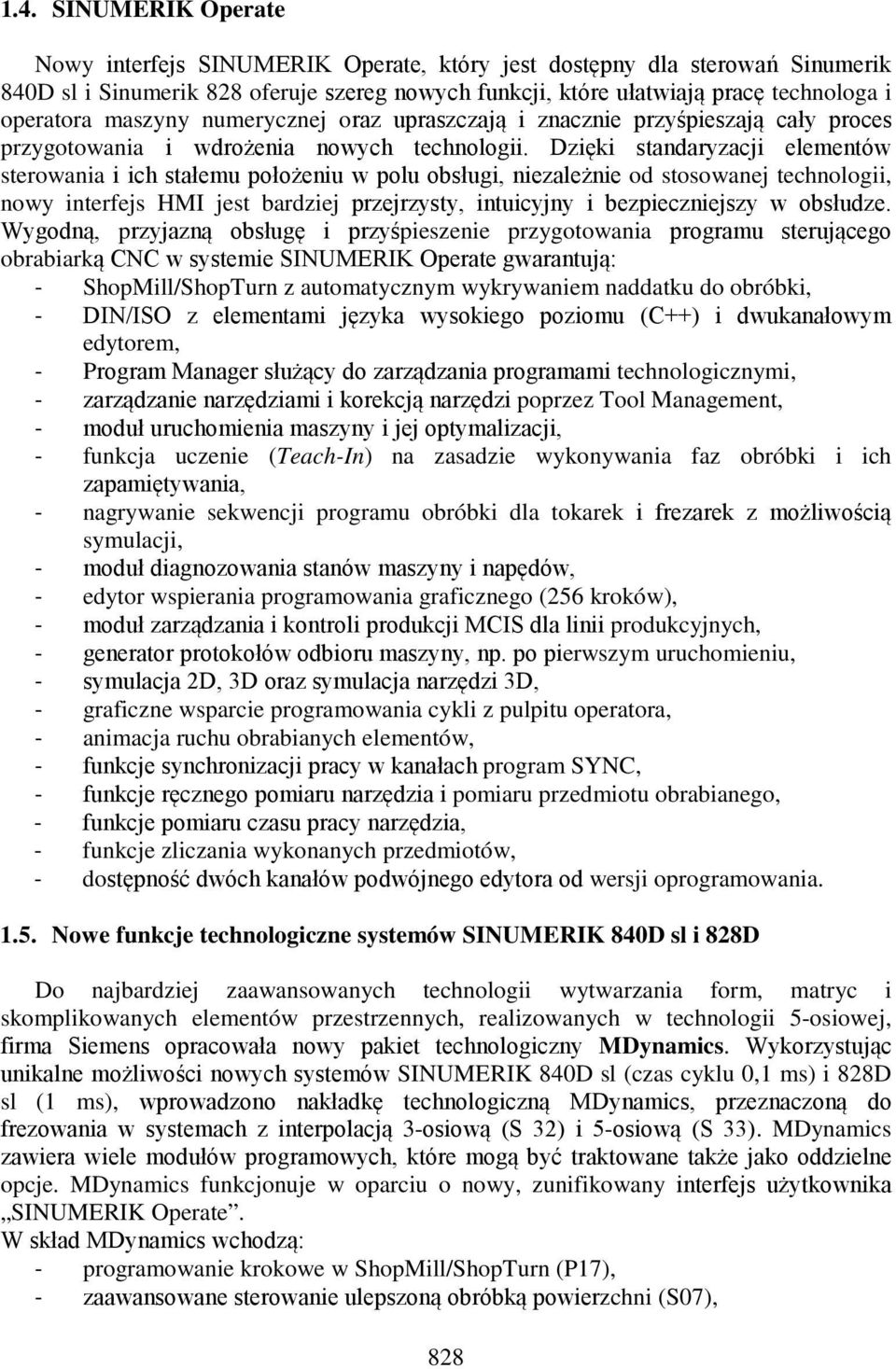 Dzięki standaryzacji elementów sterowania i ich stałemu położeniu w polu obsługi, niezależnie od stosowanej technologii, nowy interfejs HMI jest bardziej przejrzysty, intuicyjny i bezpieczniejszy w