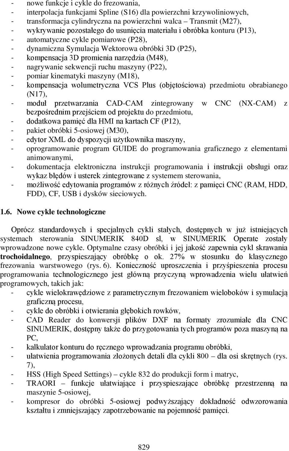 sekwencji ruchu maszyny (P22), - pomiar kinematyki maszyny (M18), - kompensacja wolumetryczna VCS Plus (objętościowa) przedmiotu obrabianego (N17), - moduł przetwarzania CAD-CAM zintegrowany w CNC