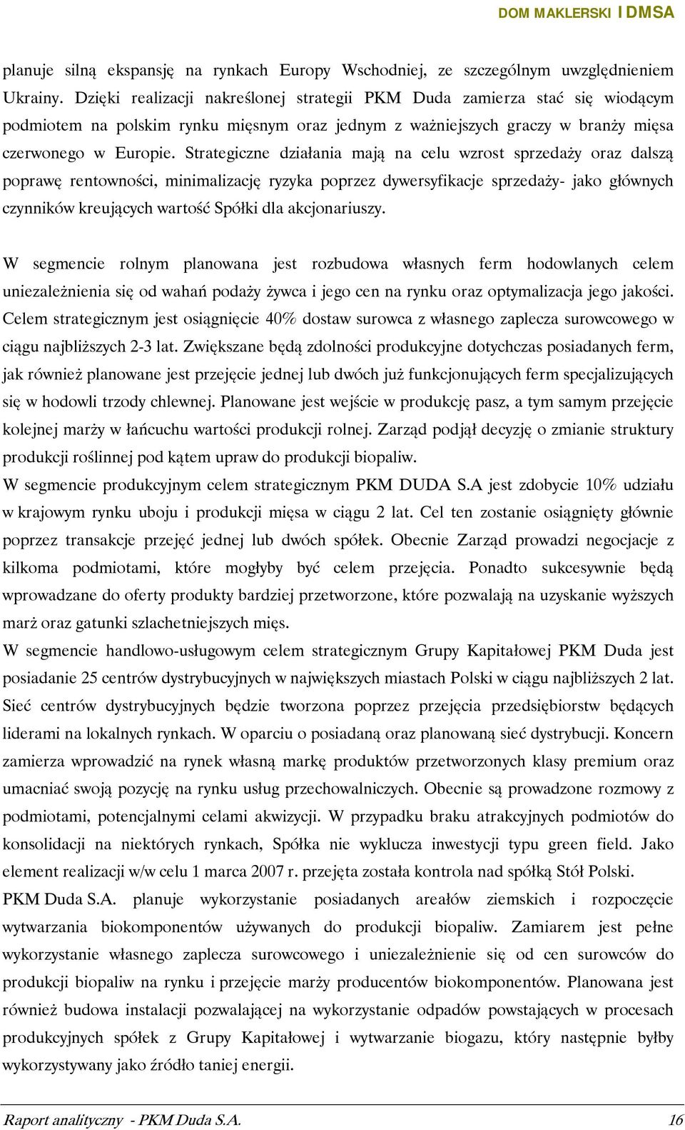 Strategiczne działania mają na celu wzrost sprzedaży oraz dalszą poprawę rentowności, minimalizację ryzyka poprzez dywersyfikacje sprzedaży- jako głównych czynników kreujących wartość Spółki dla