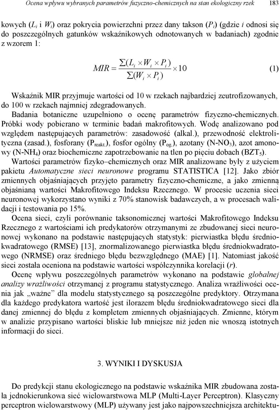 najmniej zdegradowanych. Badania botaniczne uzupełniono o ocenę parametrów fizyczno-chemicznych. Próbki wody pobierano w terminie badań makrofitowych.