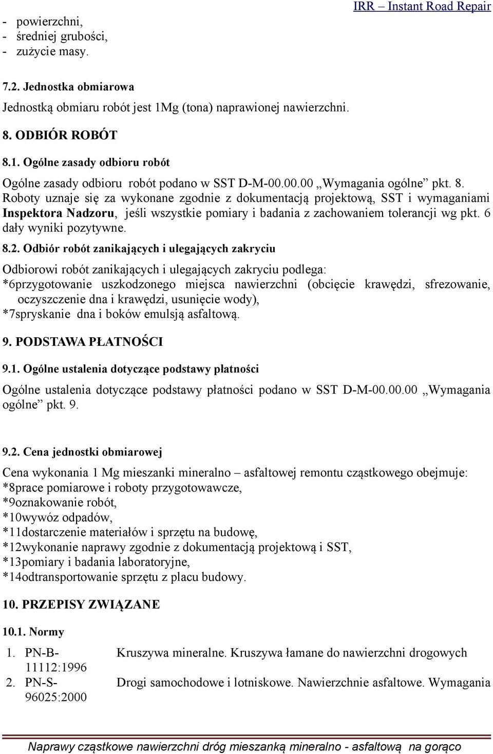 ODBIÓR ROBÓT 8.1. Ogólne zasady odbioru robót Ogólne zasady odbioru robót podano w SST D-M-00.00.00 Wymagania ogólne pkt. 8. Roboty uznaje się za wykonane zgodnie z dokumentacją projektową, SST i wymaganiami Inspektora Nadzoru, jeśli wszystkie pomiary i badania z zachowaniem tolerancji wg pkt.