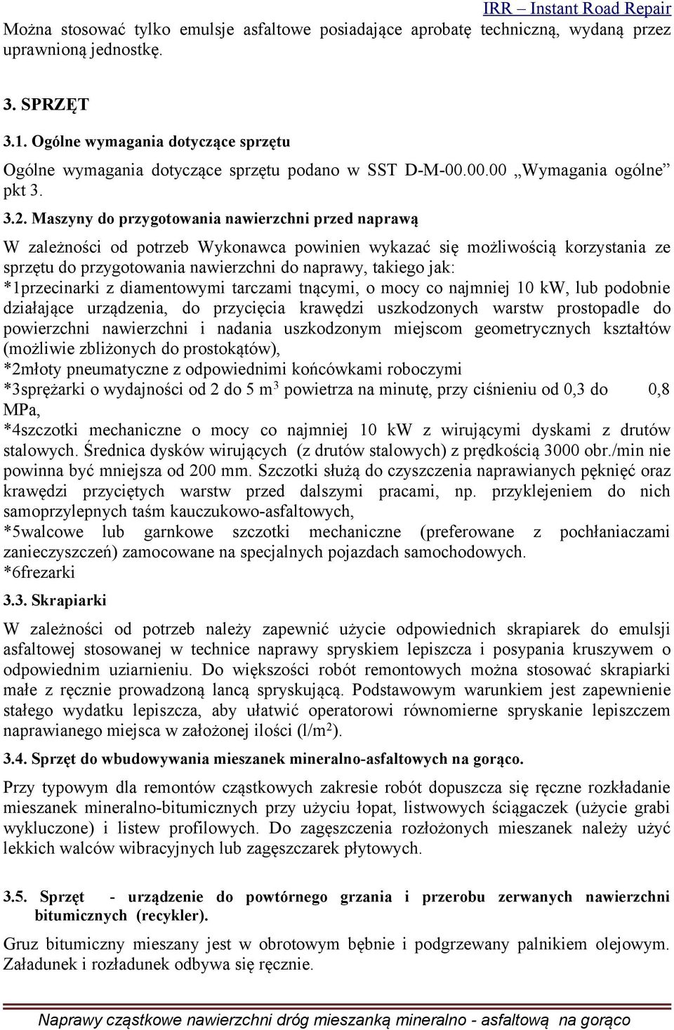 Maszyny do przygotowania nawierzchni przed naprawą W zależności od potrzeb Wykonawca powinien wykazać się możliwością korzystania ze sprzętu do przygotowania nawierzchni do naprawy, takiego jak: