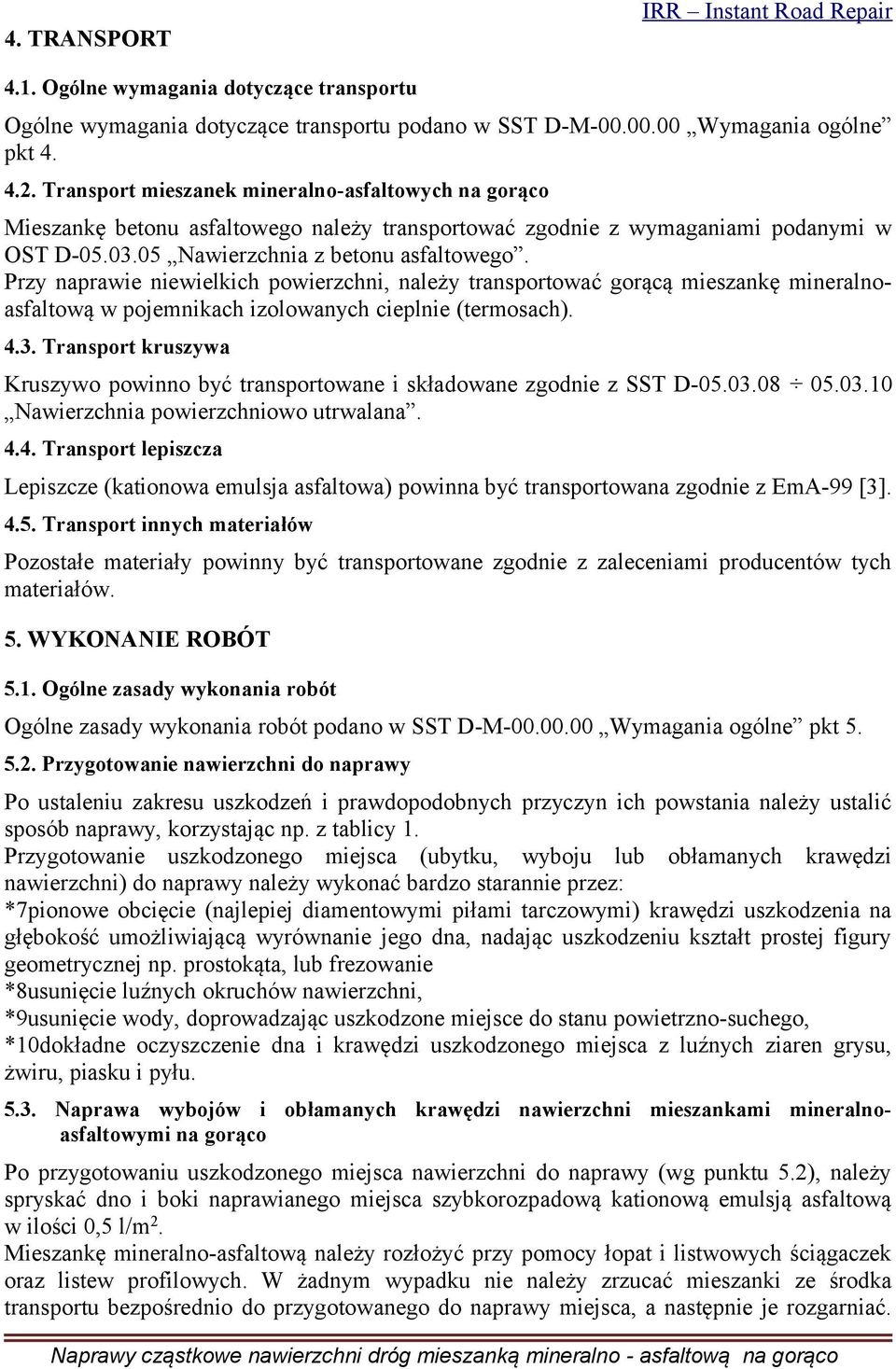 Przy naprawie niewielkich powierzchni, należy transportować gorącą mieszankę mineralnoasfaltową w pojemnikach izolowanych cieplnie (termosach). 4.3.