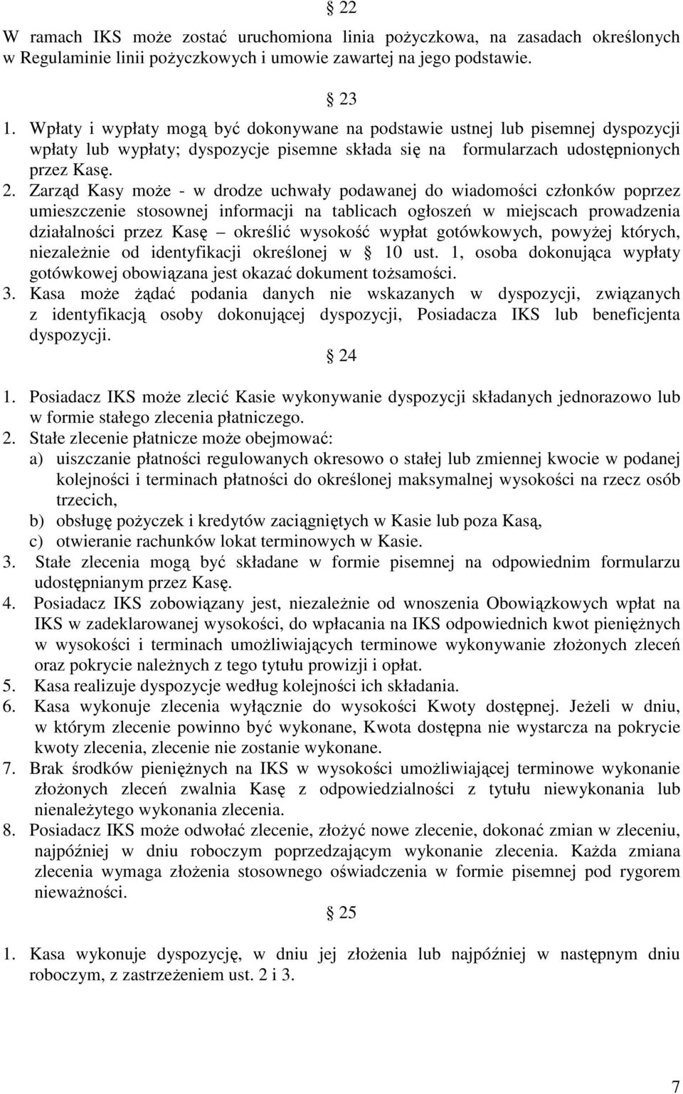 Zarząd Kasy może - w drodze uchwały podawanej do wiadomości członków poprzez umieszczenie stosownej informacji na tablicach ogłoszeń w miejscach prowadzenia działalności przez Kasę określić wysokość