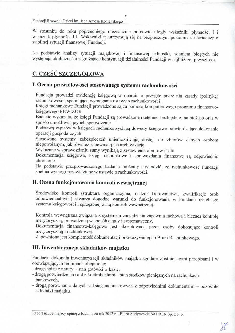 puj^okolicznosci zagrazaj^ce kontynuacji dziaialnosci Fundacji w najblizszej przysztosci. C. CZESC SZCZEGOLOWA I. Ocena prawidiowosci stosowanego systemu raciiunlcowosci Fundacja prowadzi ewidencj?