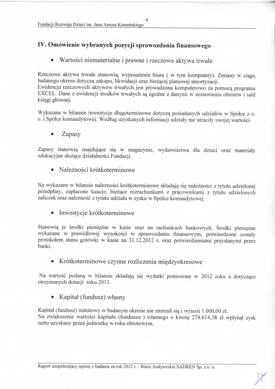 Dane z ewidencji srodkow trwalych s^^ zgodne z danymi w zestawieniu obrotow i said ksi?gi glownej. Wykazane w bilansie inwestycje dtugoterminowe dotyczq^ posiadanych udzialow w Spolce z o. 0.