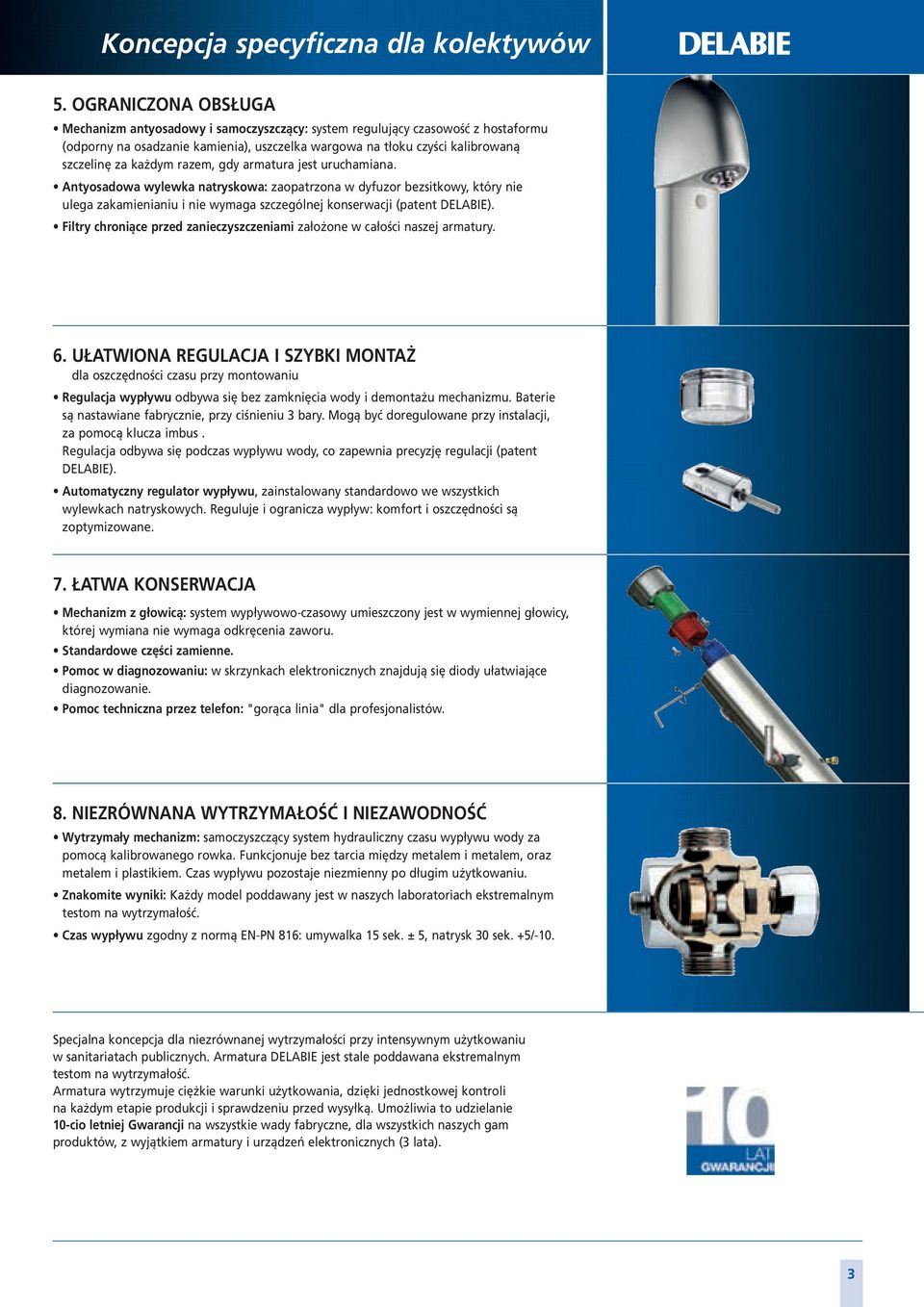 razem, gdy armatura jest uruchamiana. Antyosadowa wylewka natryskowa: zaopatrzona w dyfuzor bezsitkowy, który nie ulega zakamienianiu i nie wymaga szczególnej konserwacji (patent DELABIE).