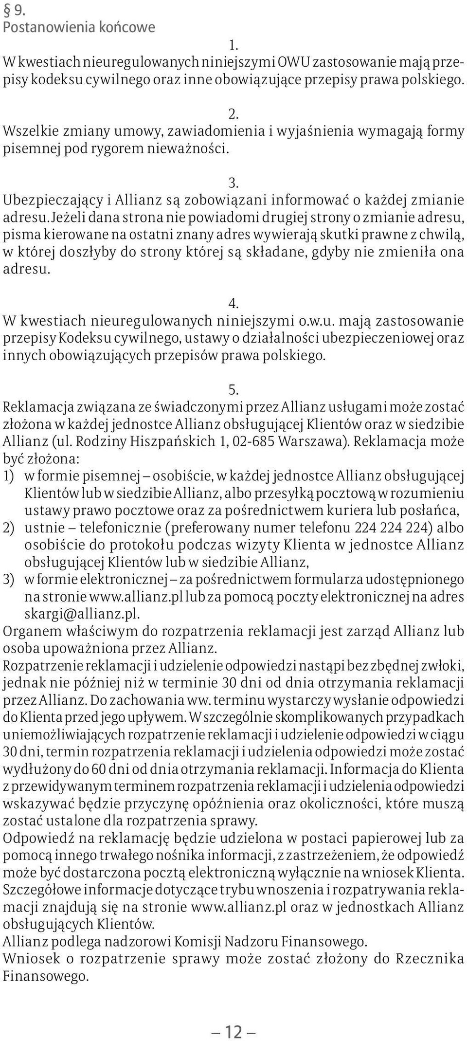 Jeżeli dana strona nie powiadomi drugiej strony o zmianie adresu, pisma kierowane na ostatni znany adres wywierają skutki prawne z chwilą, w której doszłyby do strony której są składane, gdyby nie