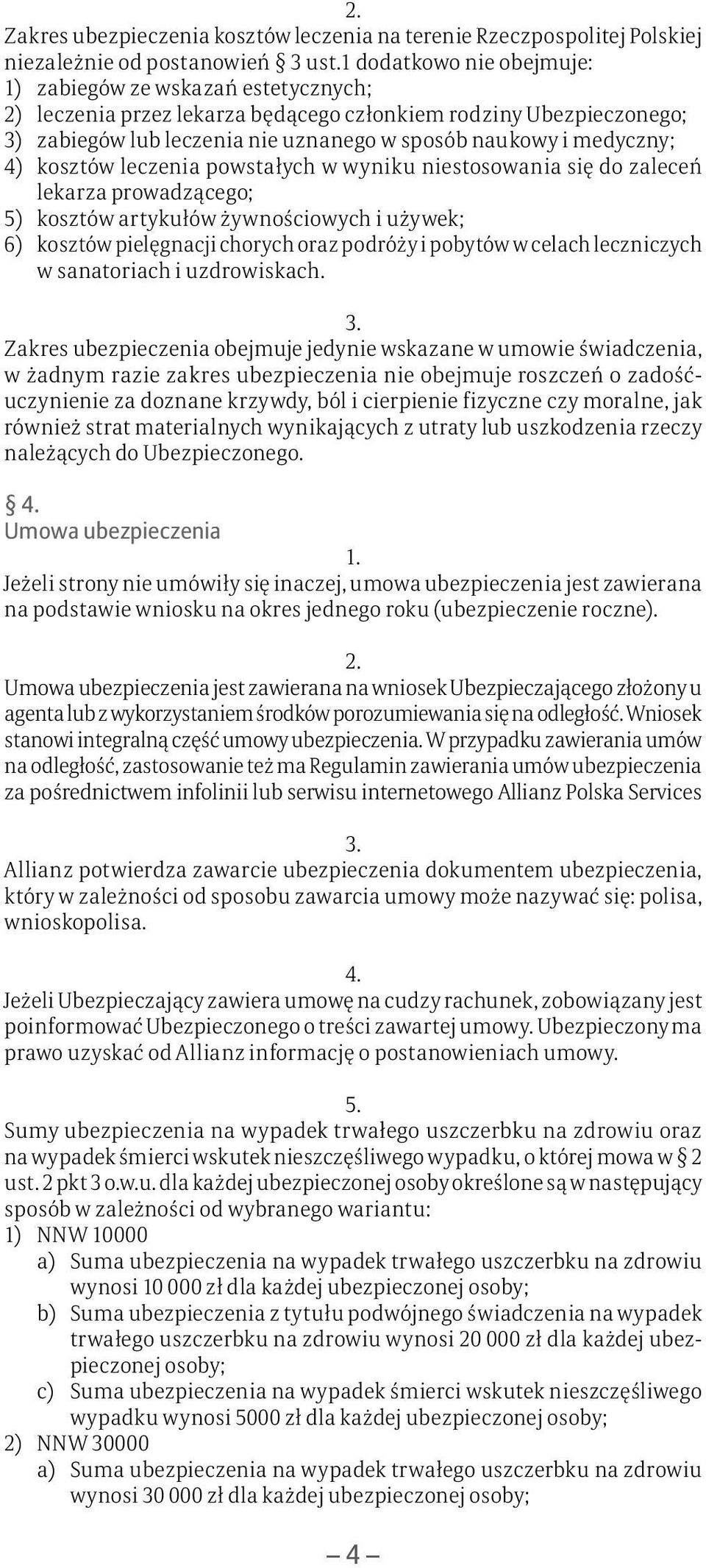 4) kosztów leczenia powstałych w wyniku niestosowania się do zaleceń lekarza prowadzącego; 5) kosztów artykułów żywnościowych i używek; 6) kosztów pielęgnacji chorych oraz podróży i pobytów w celach