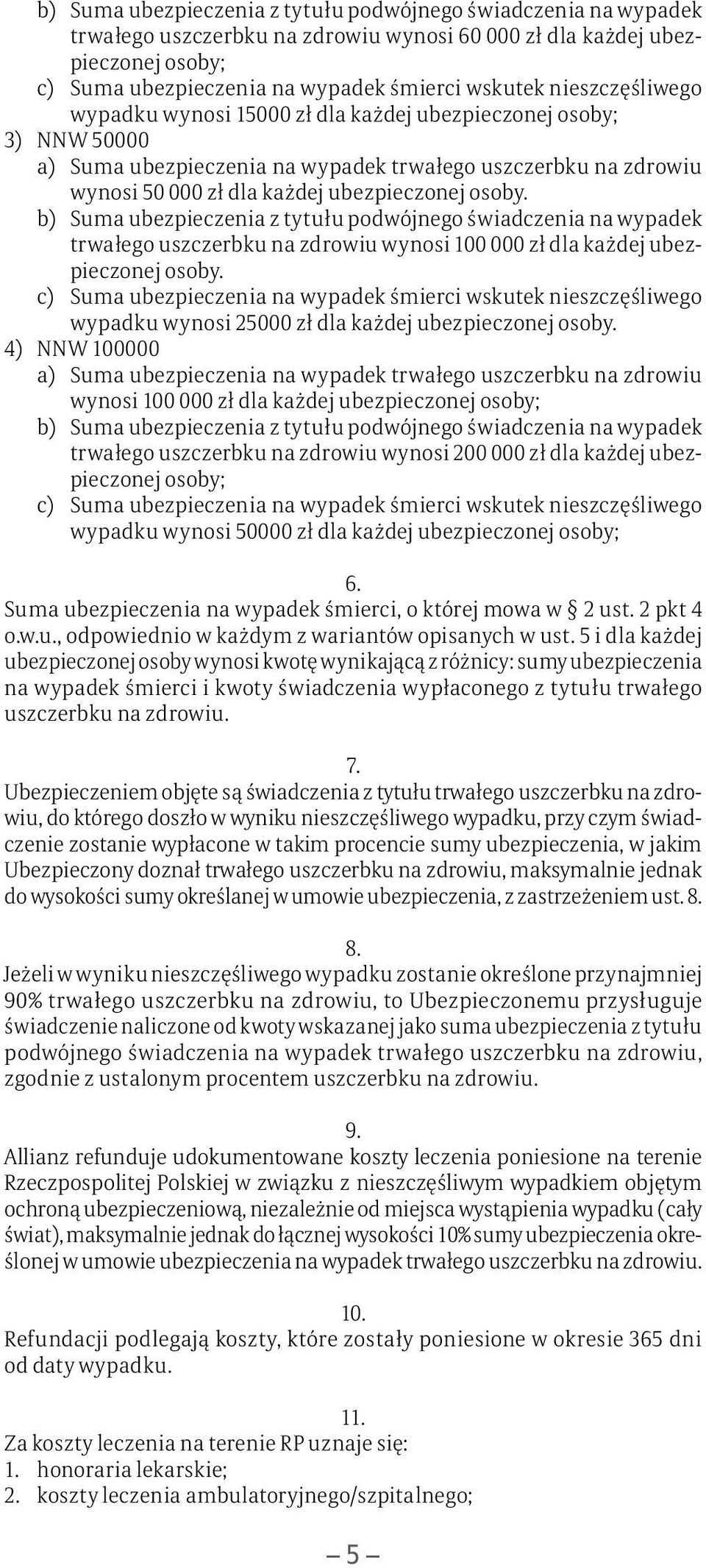 b) Suma ubezpieczenia z tytułu podwójnego świadczenia na wypadek trwałego uszczerbku na zdrowiu wynosi 100 000 zł dla każdej ubezpieczonej osoby.