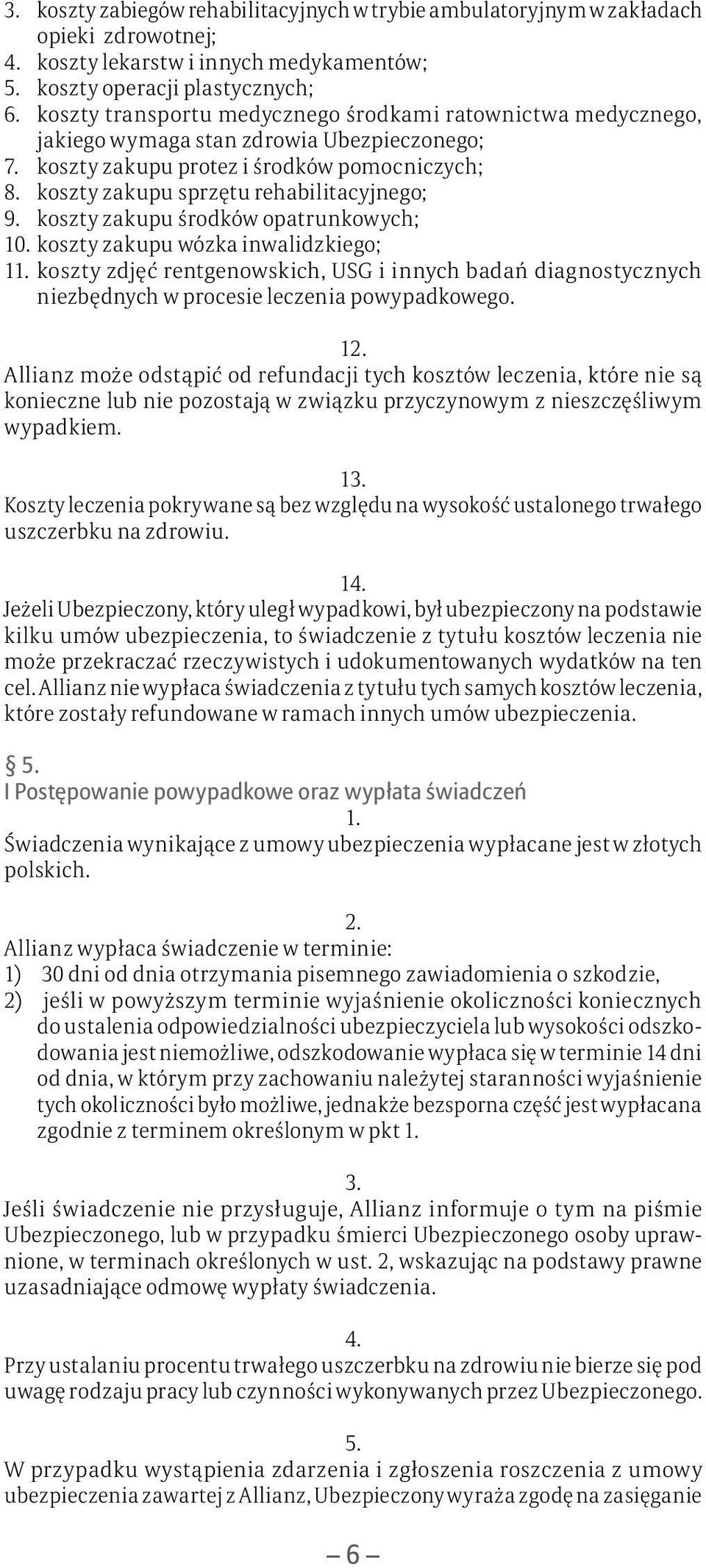 koszty zakupu środków opatrunkowych; 10. koszty zakupu wózka inwalidzkiego; 1 koszty zdjęć rentgenowskich, USG i innych badań diagnostycznych niezbędnych w procesie leczenia powypadkowego.