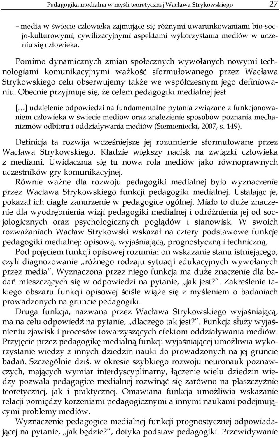 Pomimo dynamicznych zmian społecznych wywołanych nowymi technologiami komunikacyjnymi ważkość sformułowanego przez Wacława Strykowskiego celu obserwujemy także we współczesnym jego definiowaniu.